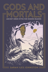 Gods and Mortals Ancient Greek Myths for Modern Readers - Sarah Iles Johnston Author 