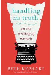 Handling the Truth On the Writing of Memoir - Beth Kephart Author 