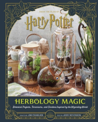 Harry Potter Herbology Magic Botanical Projects Terrariums and Gardens Inspired by the Wizarding W