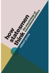 How Statesmen Think The Psychology of International Politics - Robert Jervis Author 