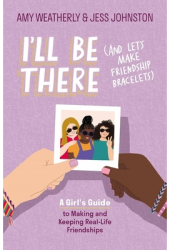 I ll Be There and Let s Make Friendship Bracelets A Girl s Guide to Making and Keeping Real-Life Fr 