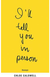 I ll Tell You in Person - Chloe Caldwell Author 