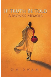 If Truth Be Told A Monk s Memoir - Om Swami Author 