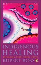Indigenous Healing Exploring Traditional Paths - Rupert Ross Author 