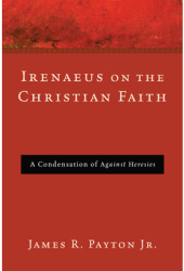 Irenaeus on the Christian Faith - James R Jr Payton Author 
