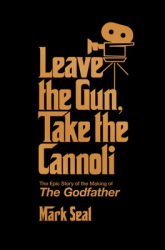 Leave the Gun Take the Cannoli The Epic Story of the Making of the Godfather - Mark Seal Author 