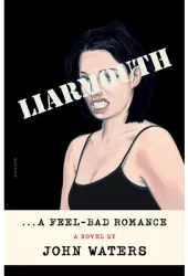 Liarmouth A Feel-Bad Romance - John Waters Author 
