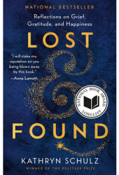 Lost Found Reflections on Grief Gratitude and Happiness - Kathryn Schulz Author 