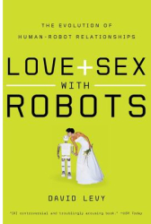 Love and Sex with Robots The Evolution of Human-Robot Relationships - David Levy Author 
