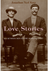 Love Stories Sex Between Men Before Homosexuality - Jonathan Ned Katz Author 