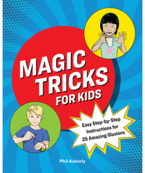 Magic Tricks for Kids Easy Step-By-Step Instructions for 25 Amazing Illusions - Phil Ackerly Author 