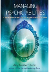 Managing Psychic Abilities A Real World Guide for the Highly Sensitive Person - Mary Mueller Shutan 