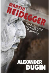 Martin Heidegger The Philosophy of Another Beginning - Alexander Dugin Author 