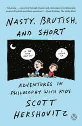 Nasty Brutish and Short Adventures in Philosophy with Kids - Scott Hershovitz Author 