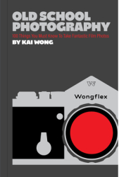 Old School Photography 100 Things You Must Know to Take Fantastic Film Photos - Kai Wong Author 
