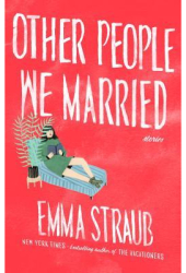 Other People We Married - Emma Straub Author 