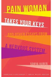 Pain Woman Takes Your Keys and Other Essays from a Nervous System - Sonya Huber Author 