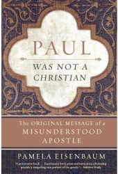 Paul Was Not a Christian The Original Message of a Misunderstood Apostle - Pamela Eisenbaum Author 