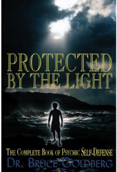 Protected by the Light The Complete Book of Psychic Self-Defense - Bruce Goldberg Author 