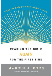 Reading the Bible Again for the First Time Taking the Bible Seriously But Not Literally - Marcus J B 
