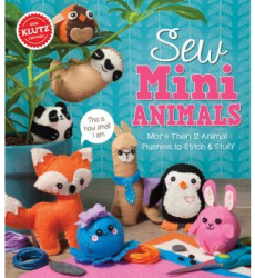 Sew Mini Animals More Than 12 Animal Plushies to Stitch Stuff - Editors of Klutz Author 