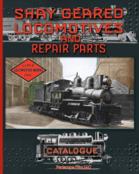 Shay Geared Locomotives and Repair Parts Catalogue - Shay Locomotive Works Author 