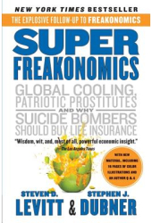 Superfreakonomics A Rogue Economist Explores the Hidden Side of Everything - Steven D Levitt Author 