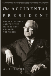 The Accidental President Harry S Truman and the Four Months That Changed the World - A J Baime Au 