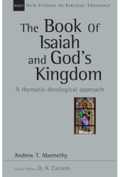 The Book of Isaiah and God s Kingdom A Thematic-Theological Approach - Andrew Abernethy Author 