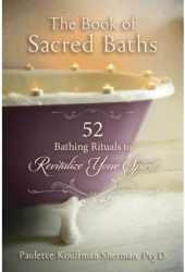 The Book of Sacred Baths 52 Bathing Rituals to Revitalize Your Spirit - Paulette Kouffman Sherman Au 