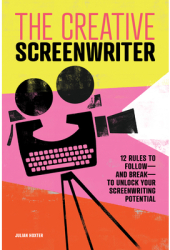 The Creative Screenwriter 12 Rules to Follow--And Break--To Unlock Your Screenwriting Potential - Jul 