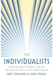 The Individualists Radicals Reactionaries and the Struggle for the Soul of Libertarianism - Matt Zw 