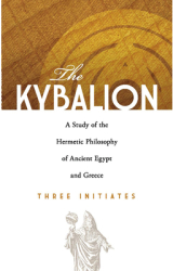 The Kybalion A Study of the Hermetic Philosophy of Ancient Egypt and Greece - Three Initiates 