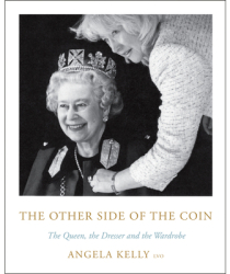 The Other Side of the Coin The Queen the Dresser and the Wardrobe - Angela Kelly Author 
