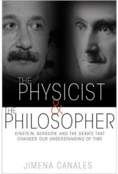 The Physicist and the Philosopher Einstein Bergson and the Debate That Changed Our Understanding of 