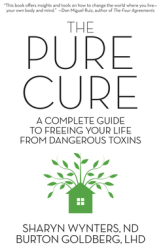The Pure Cure A Complete Guide to Freeing Your Life from Dangerous Toxins - Sharyn Wynters Author