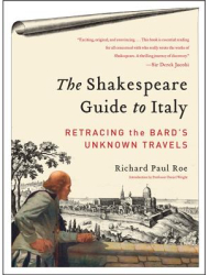 The Shakespeare Guide to Italy Retracing the Bard s Unknown Travels - Richard Paul Roe Author 