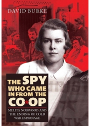 The Spy Who Came in from the Co-Op Melita Norwood and the Ending of Cold War Espionage - David Burke 