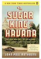 The Sugar King of Havana The Rise and Fall of Julio Lobo Cuba s Last Tycoon - John Paul Rathbone Au