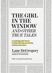 The The Girl in the Window and Other True Tales An Anthology with Tips for Finding Reporting and 
