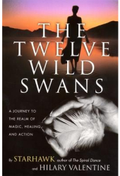 The Twelve Wild Swans A Journey to the Realm of Magic Healing and Action - Starhawk Author 