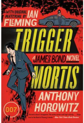 Trigger Mortis A James Bond Novel - Anthony Horowitz Author