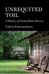 Unrequited Toil A History of United States Slavery - Calvin Schermerhorn Author 