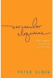 Vernacular Eloquence What Speech Can Bring to Writing - Peter Elbow Author 