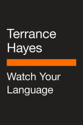 Watch Your Language Visual Essays Sketches and Meditations on a Century of Poetry - Terrance Hayes 