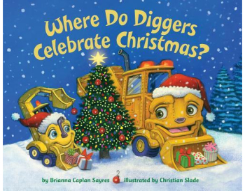 Where Do Diggers Celebrate Christmas - Brianna Caplan Sayres Author 