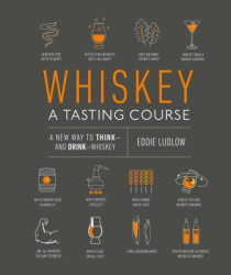 Whiskey A Tasting Course A New Way to Think - And Drink - Whiskey - Eddie Ludlow Author 