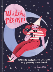Witch Please Magical Musings on Life Love and Owning Your Power - Sonia Lazo Author 