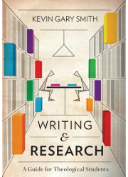 Writing and Research A Guide for Theological Students - Kevin Gary Smith Author 