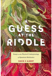 A Guess at the Riddle Essays on the Physical Underpinnings of Quantum Mechanics - David Z Albert Au 